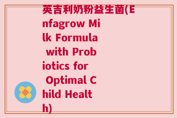 英吉利奶粉益生菌(Enfagrow Milk Formula with Probiotics for Optimal Child Health)