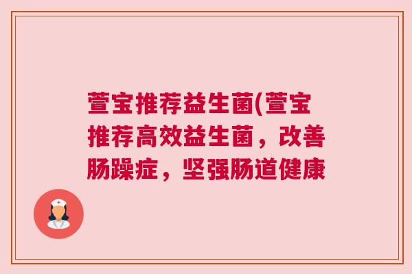 萱宝推荐益生菌(萱宝推荐高效益生菌，改善肠躁症，坚强肠道健康