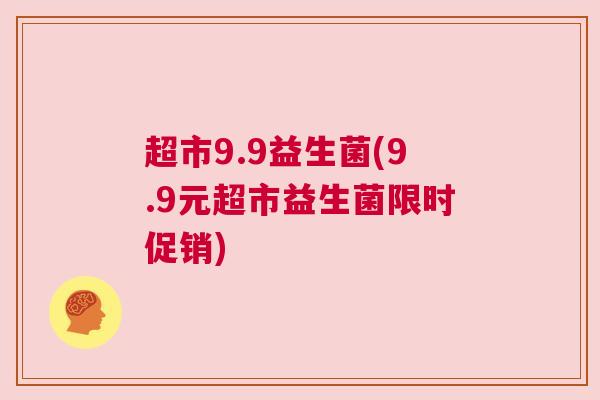 超市9.9益生菌(9.9元超市益生菌限时促销)