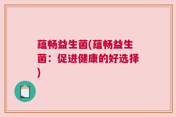 蕴畅益生菌(蕴畅益生菌：促进健康的好选择)