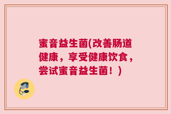 蜜音益生菌(改善肠道健康，享受健康饮食，尝试蜜音益生菌！)