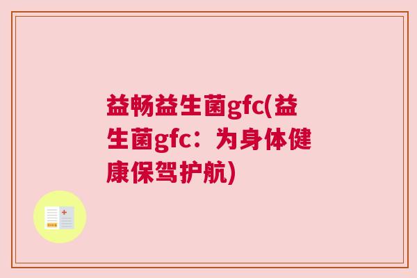 益畅益生菌gfc(益生菌gfc：为身体健康保驾护航)