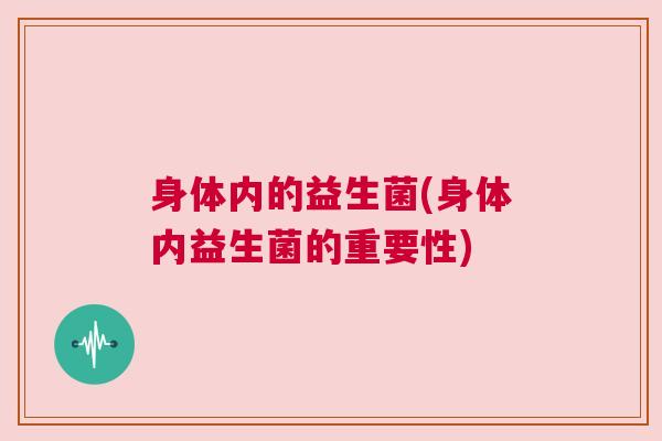 身体内的益生菌(身体内益生菌的重要性)