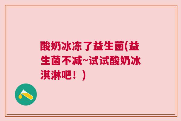 酸奶冰冻了益生菌(益生菌不减~试试酸奶冰淇淋吧！)