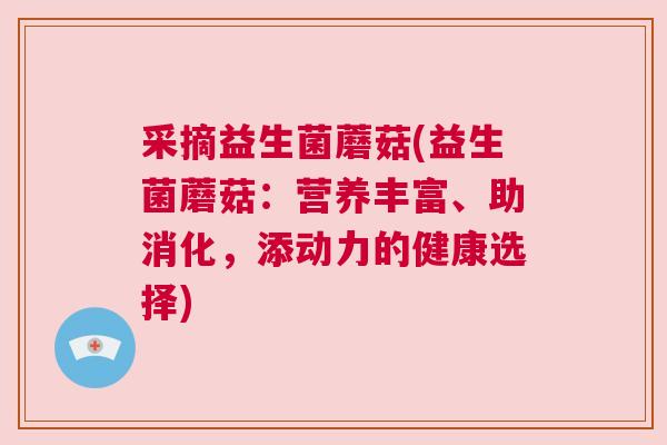 采摘益生菌蘑菇(益生菌蘑菇：营养丰富、助消化，添动力的健康选择)