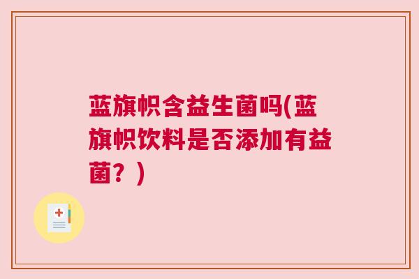 蓝旗帜含益生菌吗(蓝旗帜饮料是否添加有益菌？)