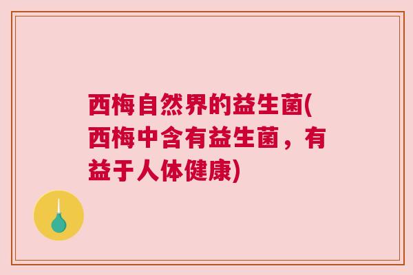 西梅自然界的益生菌(西梅中含有益生菌，有益于人体健康)