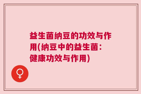 益生菌纳豆的功效与作用(纳豆中的益生菌：健康功效与作用)