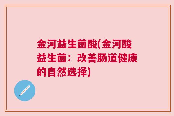 金河益生菌酸(金河酸益生菌：改善肠道健康的自然选择)