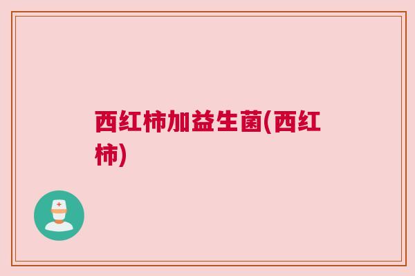 西红柿加益生菌(西红柿)