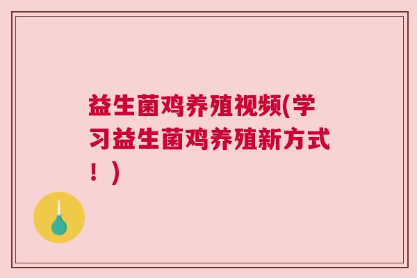 益生菌鸡养殖视频(学习益生菌鸡养殖新方式！)