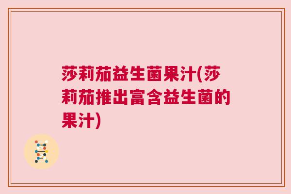 莎莉茄益生菌果汁(莎莉茄推出富含益生菌的果汁)