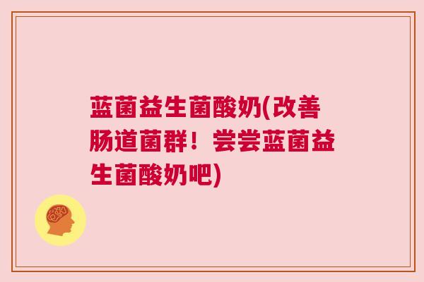 蓝菌益生菌酸奶(改善肠道菌群！尝尝蓝菌益生菌酸奶吧)