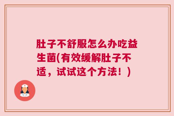 肚子不舒服怎么办吃益生菌(有效缓解肚子不适，试试这个方法！)