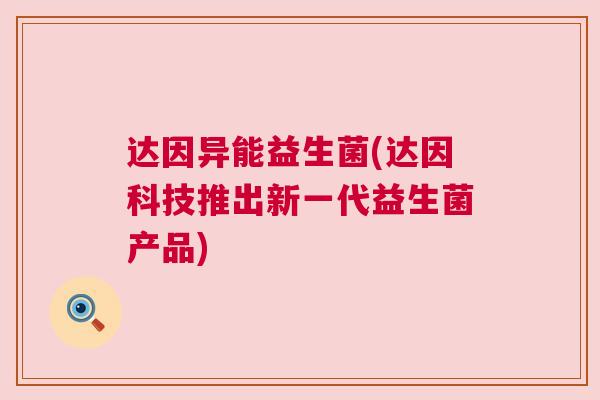 达因异能益生菌(达因科技推出新一代益生菌产品)