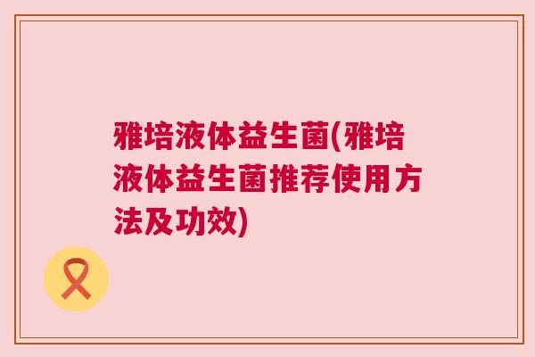 雅培液体益生菌(雅培液体益生菌推荐使用方法及功效)