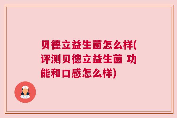 贝德立益生菌怎么样(评测贝德立益生菌 功能和口感怎么样)