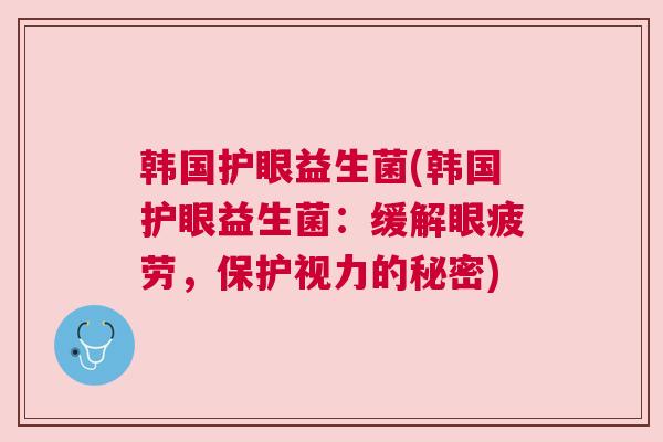 韩国护眼益生菌(韩国护眼益生菌：缓解眼疲劳，保护视力的秘密)