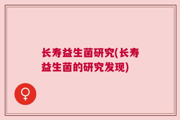 长寿益生菌研究(长寿益生菌的研究发现)