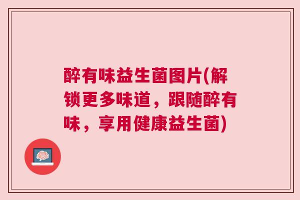 醉有味益生菌图片(解锁更多味道，跟随醉有味，享用健康益生菌)