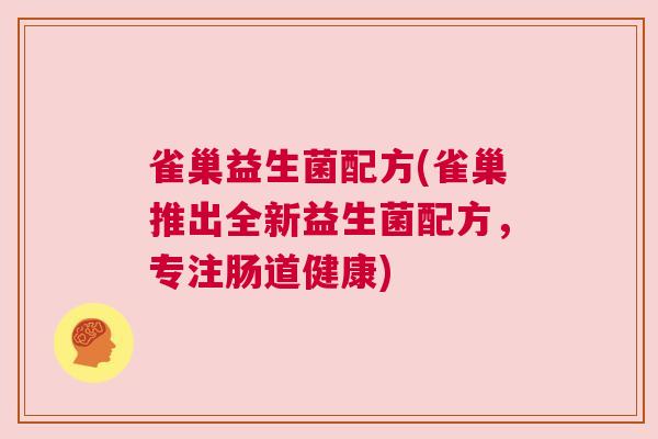 雀巢益生菌配方(雀巢推出全新益生菌配方，专注肠道健康)