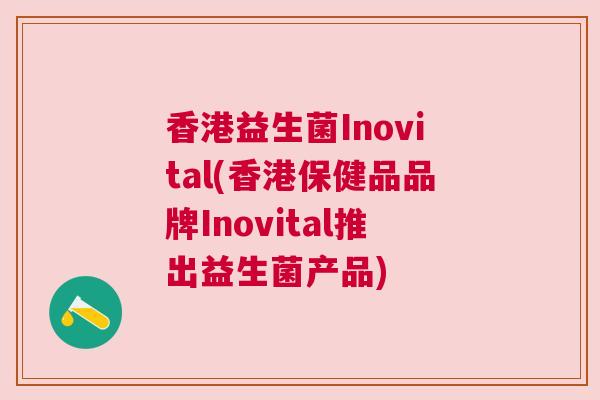 香港益生菌Inovital(香港保健品品牌Inovital推出益生菌产品)