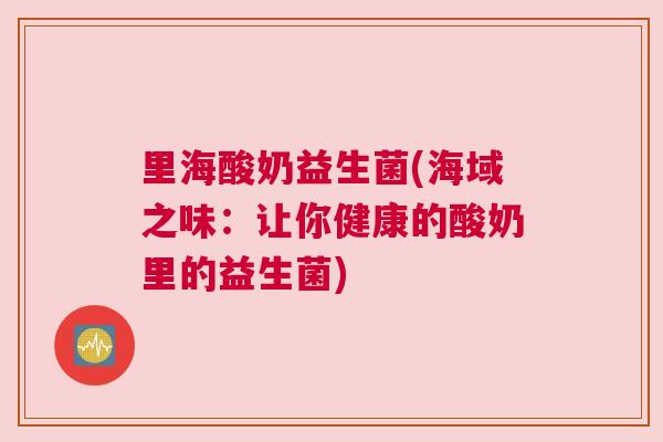 里海酸奶益生菌(海域之味：让你健康的酸奶里的益生菌)