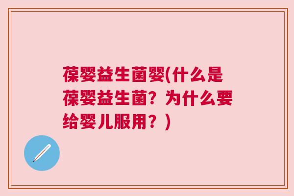 葆婴益生菌婴(什么是葆婴益生菌？为什么要给婴儿服用？)