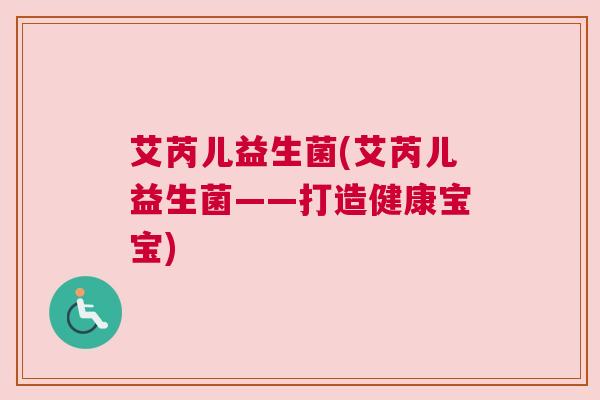 艾芮儿益生菌(艾芮儿益生菌——打造健康宝宝)