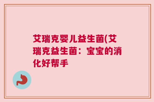 艾瑞克婴儿益生菌(艾瑞克益生菌：宝宝的消化好帮手