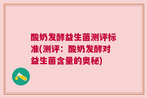 酸奶发酵益生菌测评标准(测评：酸奶发酵对益生菌含量的奥秘)