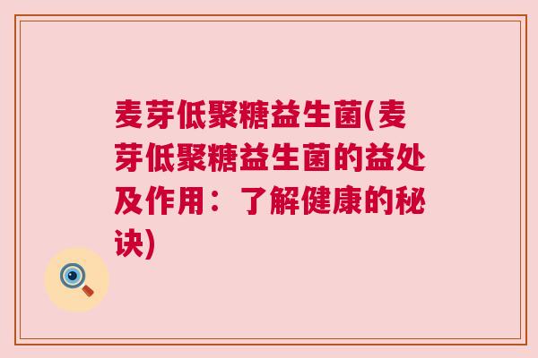 麦芽低聚糖益生菌(麦芽低聚糖益生菌的益处及作用：了解健康的秘诀)