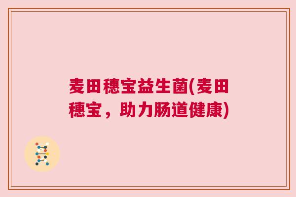 麦田穗宝益生菌(麦田穗宝，助力肠道健康)