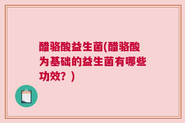 醋骆酸益生菌(醋骆酸为基础的益生菌有哪些功效？)
