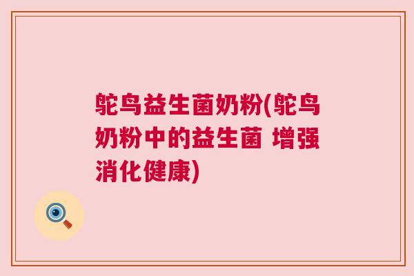 鸵鸟益生菌奶粉(鸵鸟奶粉中的益生菌 增强消化健康)