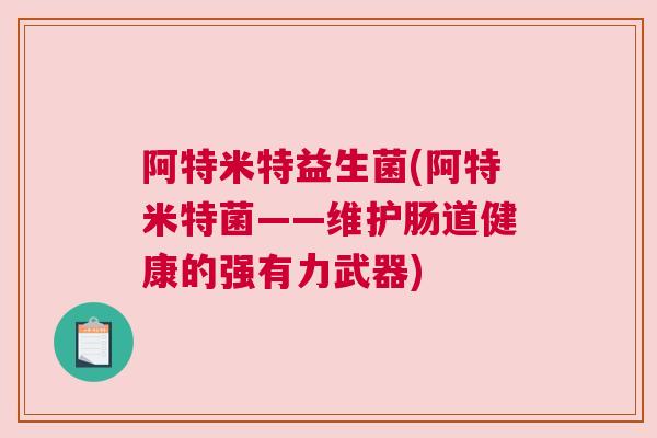 阿特米特益生菌(阿特米特菌——维护肠道健康的强有力武器)