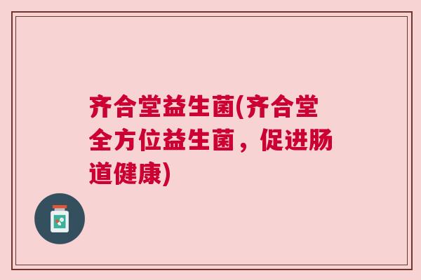 齐合堂益生菌(齐合堂全方位益生菌，促进肠道健康)