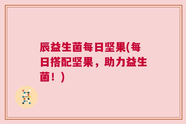 辰益生菌每日坚果(每日搭配坚果，助力益生菌！)