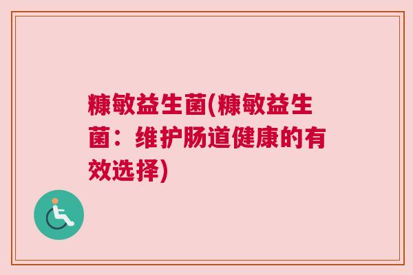 糠敏益生菌(糠敏益生菌：维护肠道健康的有效选择)