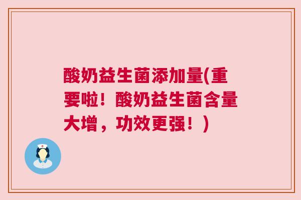 酸奶益生菌添加量(重要啦！酸奶益生菌含量大增，功效更强！)