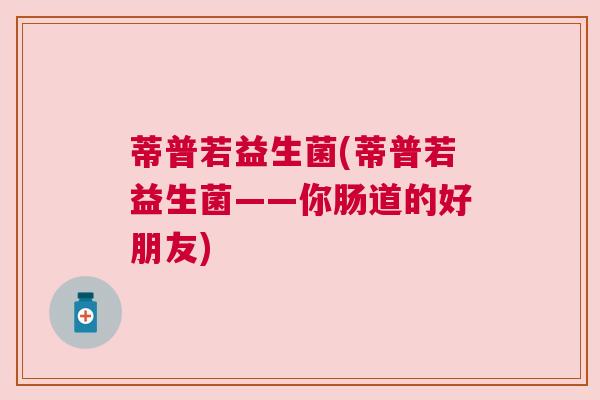 蒂普若益生菌(蒂普若益生菌——你肠道的好朋友)