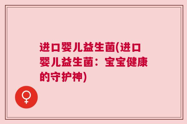 进口婴儿益生菌(进口婴儿益生菌：宝宝健康的守护神)