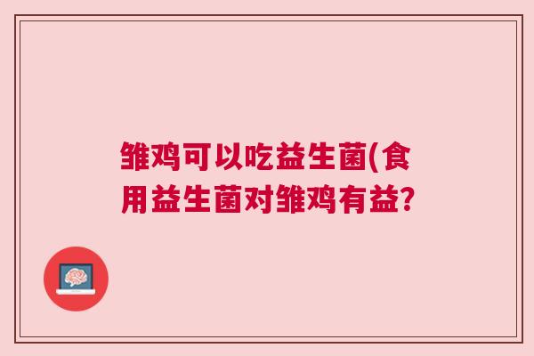 雏鸡可以吃益生菌(食用益生菌对雏鸡有益？