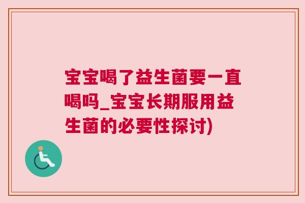 宝宝喝了益生菌要一直喝吗_宝宝长期服用益生菌的必要性探讨)