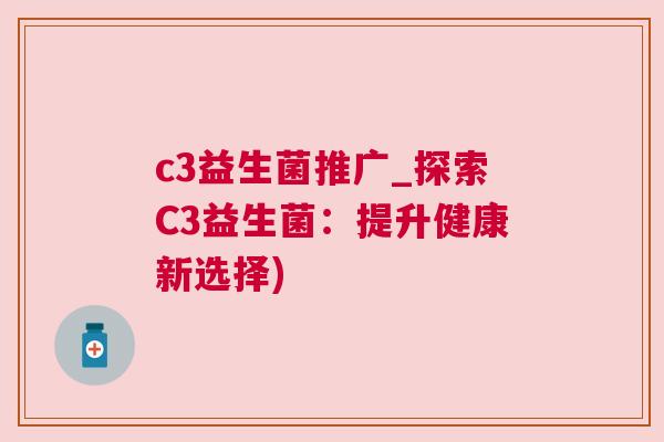 c3益生菌推广_探索C3益生菌：提升健康新选择)