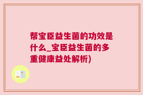 帮宝臣益生菌的功效是什么_宝臣益生菌的多重健康益处解析)
