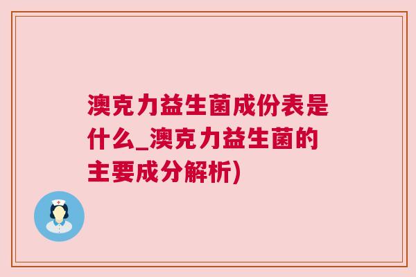 澳克力益生菌成份表是什么_澳克力益生菌的主要成分解析)