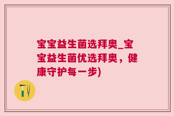 宝宝益生菌选拜奥_宝宝益生菌优选拜奥，健康守护每一步)