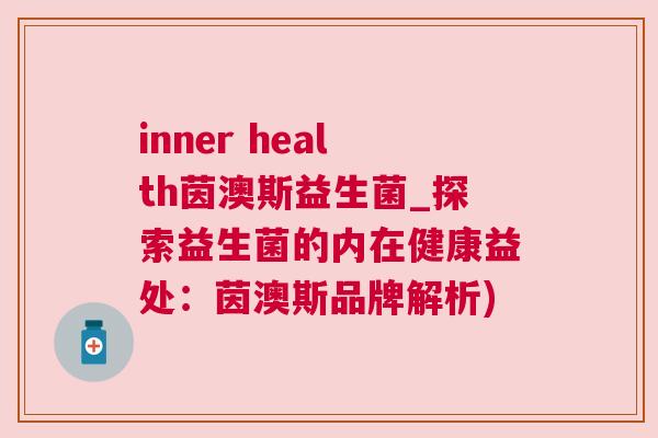 inner health茵澳斯益生菌_探索益生菌的内在健康益处：茵澳斯品牌解析)