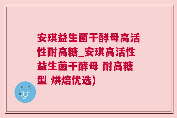 安琪益生菌干酵母高活性耐高糖_安琪高活性益生菌干酵母 耐高糖型 烘焙优选)